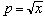 p = sqrt(x)